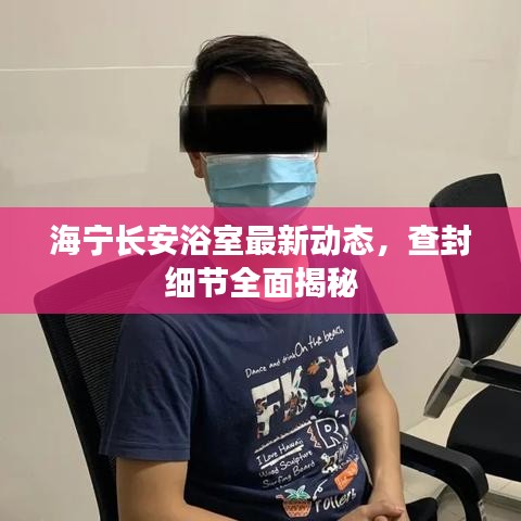 海宁长安浴室最新动态,查封细节全面揭秘