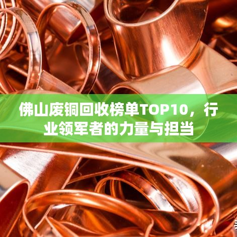 佛山废铜回收榜单TOP10，行业领军者的力量与担当