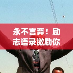 永不言弃！励志语录激励你终身学习，追逐梦想的光辉岁月