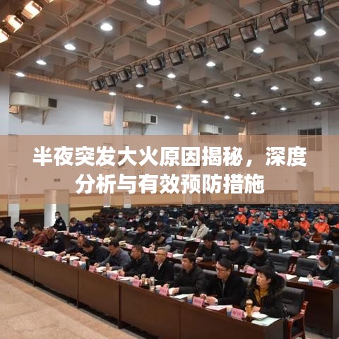 半夜突发大火原因揭秘，深度分析与有效预防措施
