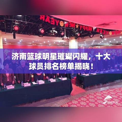 济南篮球明星璀璨闪耀,十大球员排名榜单揭晓!