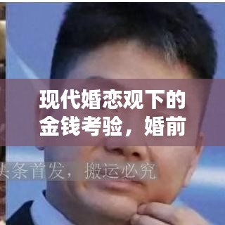 现代婚恋观下的金钱考验,婚前不断要钱的背后真相探讨