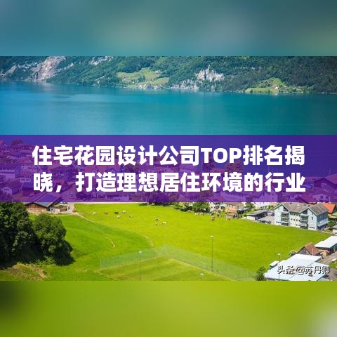 住宅花园设计公司TOP排名揭晓，打造理想居住环境的行业佼佼者
