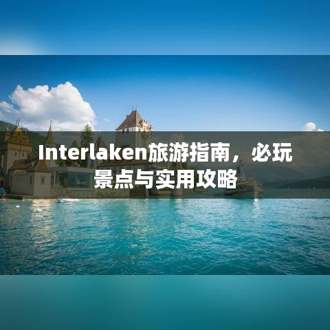 Interlaken旅游指南,必玩景点与实用攻略