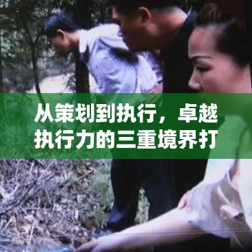 从策划到执行,卓越执行力的三重境界打造指南