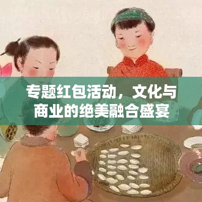 专题红包活动，文化与商业的绝美融合盛宴