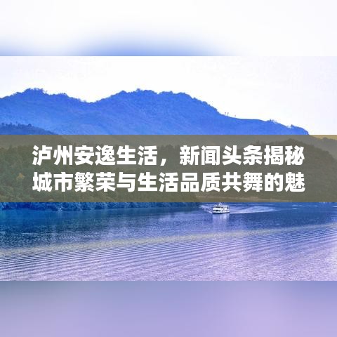 泸州安逸生活，新闻头条揭秘城市繁荣与生活品质共舞的魅力时刻