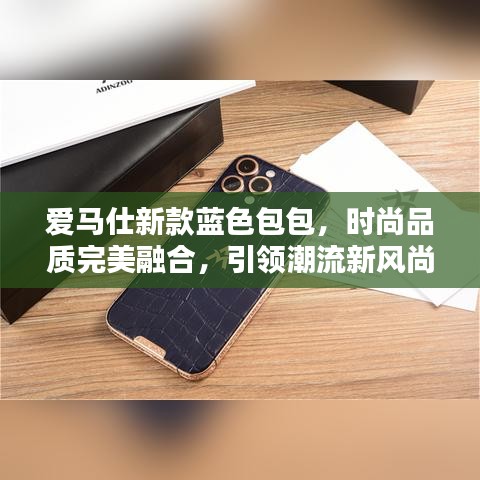 爱马仕新款蓝色包包,时尚品质完美融合,引领潮流新风尚!