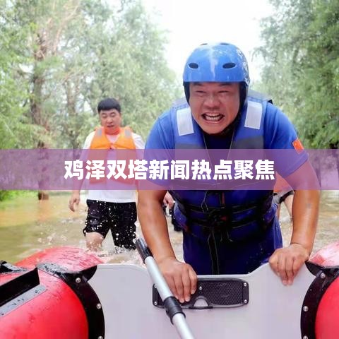 鸡泽双塔新闻热点聚焦