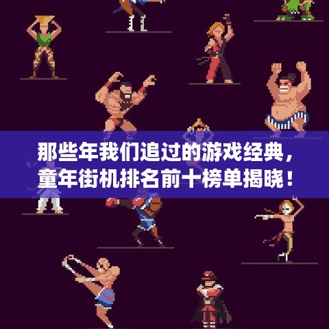 那些年我们追过的游戏经典,童年街机排名前十榜单揭晓!