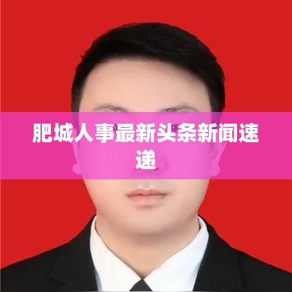 肥城人事最新头条新闻速递