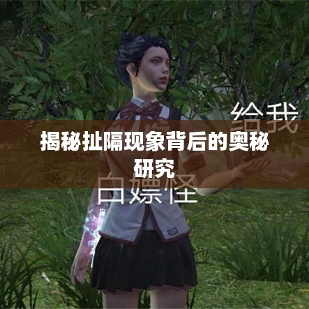 揭秘扯隔现象背后的奥秘研究