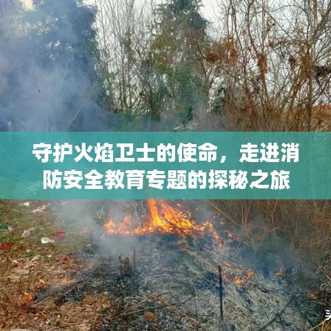 守护火焰卫士的使命,走进消防安全教育专题的探秘之旅