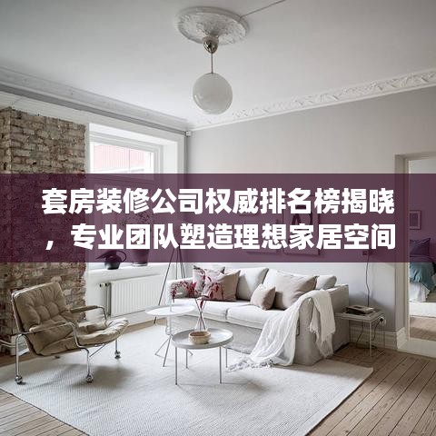 套房装修公司权威排名榜揭晓,专业团队塑造理想家居空间!