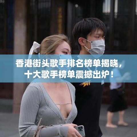 香港街头歌手排名榜单揭晓，十大歌手榜单震撼出炉！