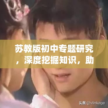苏教版初中专题研究，深度挖掘知识，助力学生全面发展