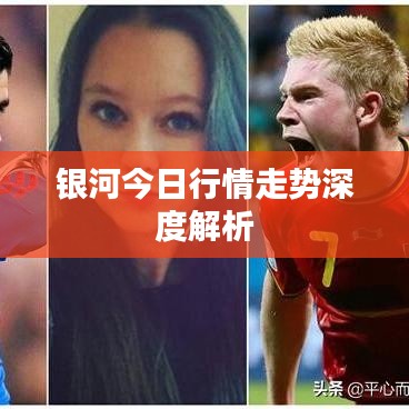 银河今日行情走势深度解析