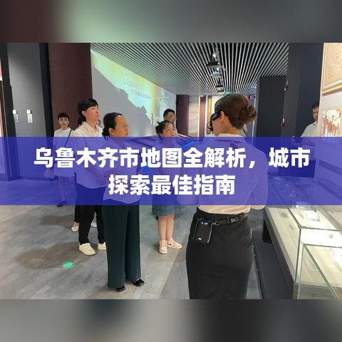 乌鲁木齐市地图全解析，城市探索最佳指南