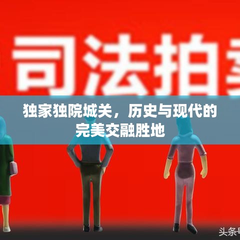 独家独院城关，历史与现代的完美交融胜地