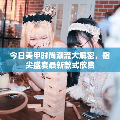 今日美甲时尚潮流大解密,指尖盛宴最新款式欣赏