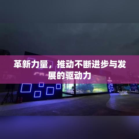 革新力量，推动不断进步与发展的驱动力