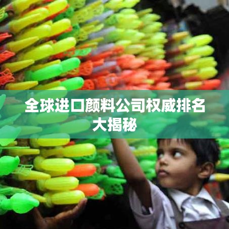 全球进口颜料公司权威排名大揭秘