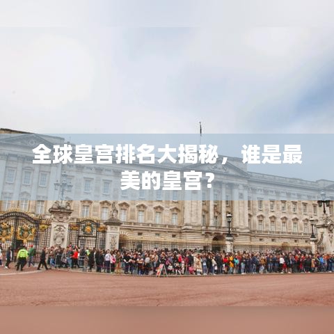 全球皇宫排名大揭秘,谁是最美的皇宫?