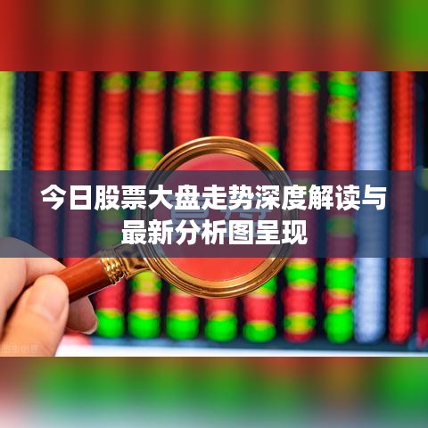 今日股票大盘走势深度解读与最新分析图呈现