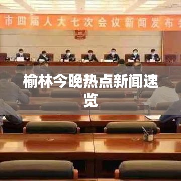 榆林今晚热点新闻速览