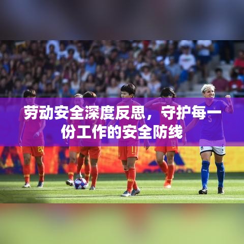 劳动安全深度反思,守护每一份工作的安全防线