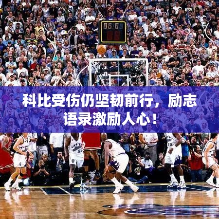 科比受伤仍坚韧前行，励志语录激励人心！
