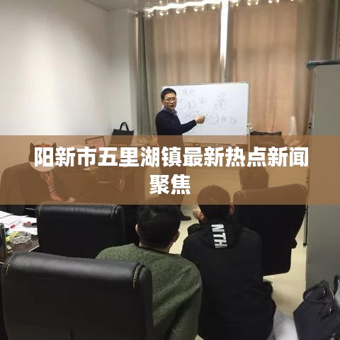 阳新市五里湖镇最新热点新闻聚焦