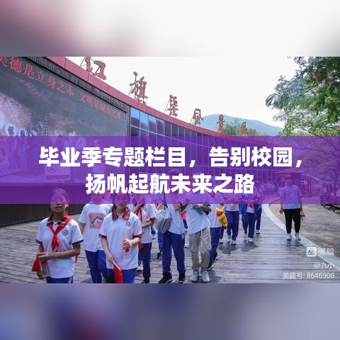 毕业季专题栏目,告别校园,扬帆起航未来之路