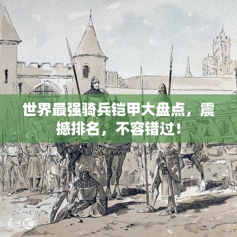 世界最强骑兵铠甲大盘点，震撼排名，不容错过！