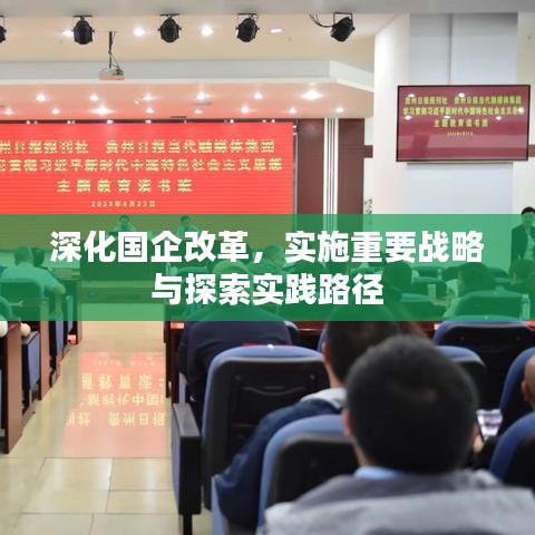 深化国企改革，实施重要战略与探索实践路径