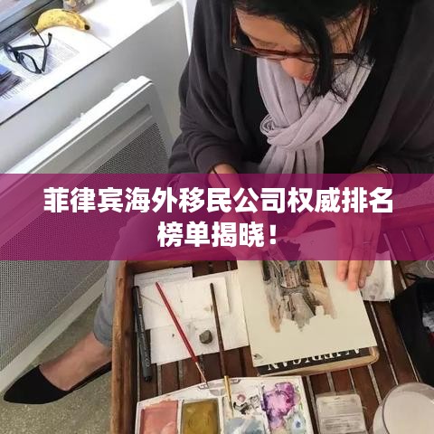 菲律宾海外移民公司权威排名榜单揭晓!