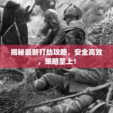 揭秘最新打劫攻略,安全高效,策略至上!