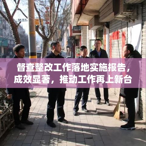 督查整改工作落地实施报告，成效显著，推动工作再上新台阶