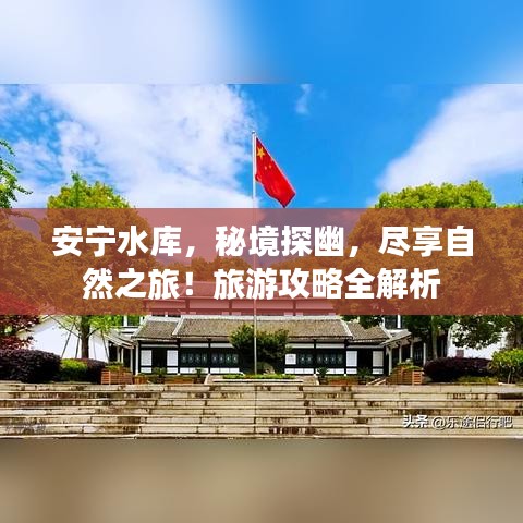 安宁水库，秘境探幽，尽享自然之旅！旅游攻略全解析