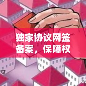 独家协议网签备案,保障权益的关键步骤