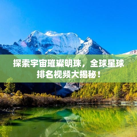 探索宇宙璀璨明珠,全球星球排名视频大揭秘!