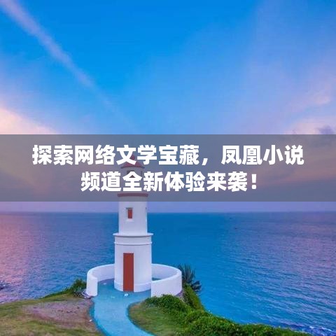 探索网络文学宝藏,凤凰小说频道全新体验来袭!