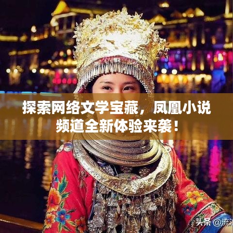 探索网络文学宝藏,凤凰小说频道全新体验来袭!