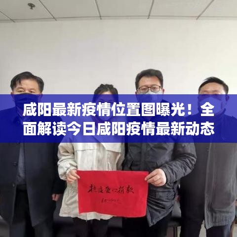 咸阳最新疫情位置图曝光！全面解读今日咸阳疫情最新动态