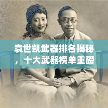 袁世凯武器排名揭秘,十大武器榜单重磅出炉!