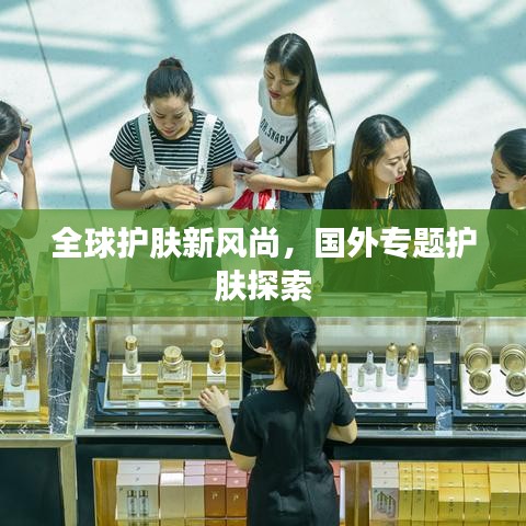 全球护肤新风尚，国外专题护肤探索