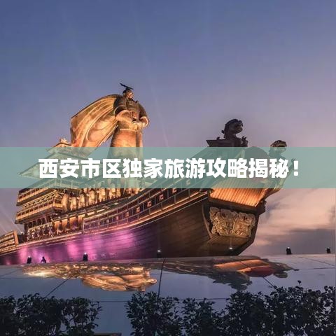 西安市区独家旅游攻略揭秘！