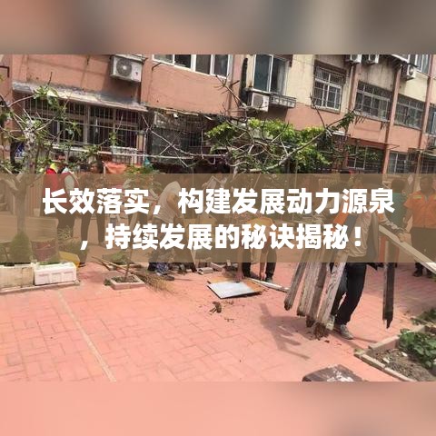 长效落实,构建发展动力源泉,持续发展的秘诀揭秘!