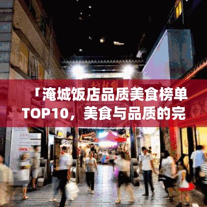 「淹城饭店品质美食榜单TOP10，美食与品质的完美融合」