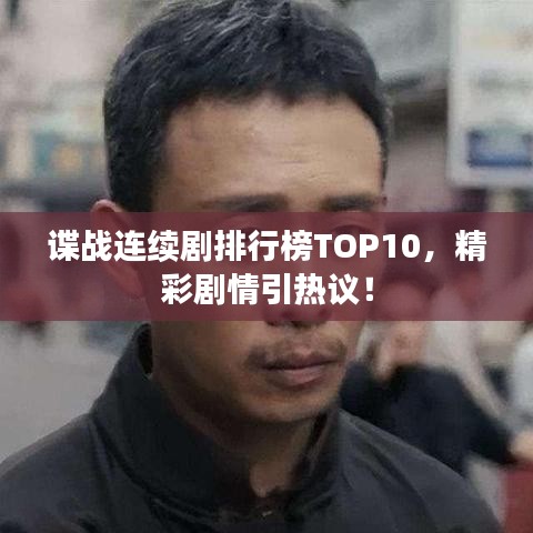 谍战连续剧排行榜TOP10,精彩剧情引热议!
